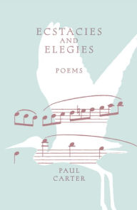 Title: Ecstacies and Elegies, Author: Paul Carter