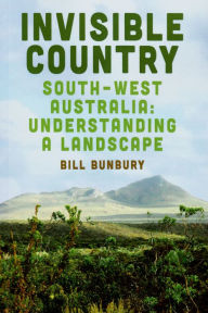 Title: Invisible Country: South-west Australia: Understanding a Landscape, Author: Bill Bunbury