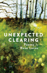 Title: Unexpected Clearing: Poems by Rose Lucas, Author: Rose Lucas