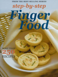 Step by Step Finger Food: More Than 250 Recipes