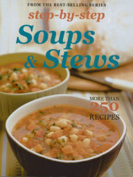 Step by Step Soups and Stews: More Than 250 Recipes
