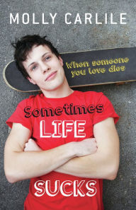 Title: Sometimes Life Sucks: When Someone You Love Dies, Author: Molly Carlile