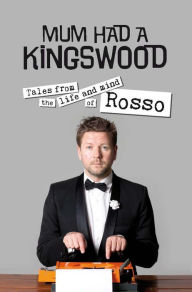 Title: Mum Had a Kingswood: Tales from the Life and Mind of Rosso, Author: Tim Ross