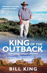 Title: King of the Outback: Tales from an Off-Road Adventurer, Author: Bill King