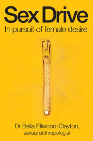 Title: Sex Drive: In Pursuit of Female Desire, Author: Bella Ellwood-Clayton