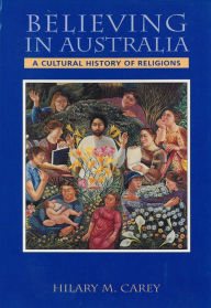 Title: Believing in Australia: A cultural history of religions, Author: Hilary Carey