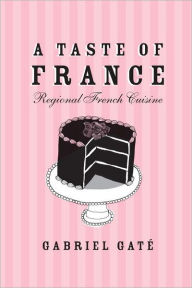 Title: A Taste of France: Regional French Cuisine, Author: Gabriel Gate