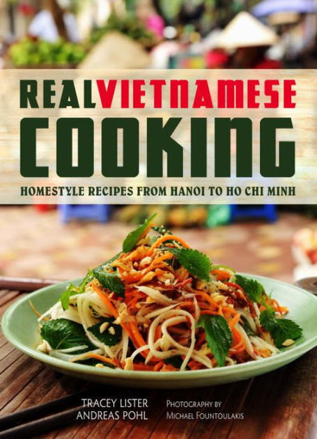 Real Vietnamese Cooking: Homestyle Recipes from Hanoi to Ho Chi Minh