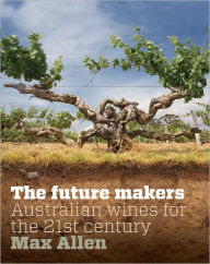 Title: Future Makers, The: Australian Wines for the 21st Century, Author: Max Allen