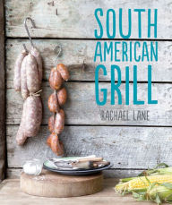 Title: South American Grill: Feasts from Brazil to Patagonia, Author: Rachael Lane