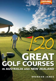 Title: 120 Great Golf Courses in Australia and New Zealand, Author: James Brendan