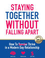 Staying Together Without Falling Apart: How To Thrive in a Modern Day Relationship