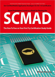 Title: SCMAD: Sun Certified Mobile Application Developer CX-310-110 Exam Certification Exam Preparation Course in a Book for Passing the SCMAD Exam - The How To Pass on Your First Try Certification Study Guide: Sun Certified Mobile Application Developer CX-310-1, Author: William Manning