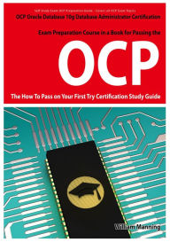 Title: Oracle Database 10g Database Administrator OCP Certification Exam Preparation Course in a Book for Passing the Oracle Database 10g Database Administrator OCP Exam - The How To Pass on Your First Try Certification Study Guide, Author: William Manning