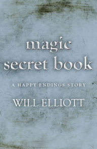 Title: The Magic Secret Book - A Happy Ending Story, Author: Will Elliott