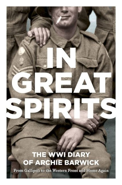 In Great Spirits: Archie Barwick's WWI Diary - from Gallipoli to the Western Front and Home Again
