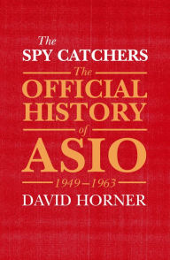 Title: The Spy Catchers: The Official History of ASIO Volume 1, Author: David Horner