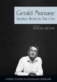 Title: Gerald Murnane: Another World in This One, Author: Anthony Uhlmann