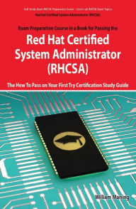 Title: Red Hat Certified System Administrator (RHCSA) Exam Preparation Course in a Book for Passing the RHCSA Exam - The How To Pass on Your First Try Certification Study Guide - Second Edition, Author: William Maning