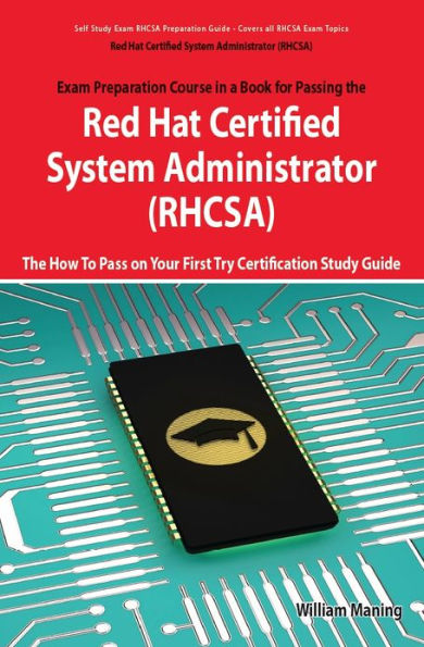 Red Hat Certified System Administrator (RHCSA) Exam Preparation Course in a Book for Passing the RHCSA Exam - The How To Pass on Your First Try Certification Study Guide - Second Edition