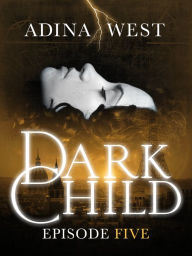 Title: Dark Child (The Awakening): Episode 5, Author: Adina West