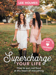 Title: Supercharge Your Life: How to put real food at the heart of everything, Author: Lee Holmes