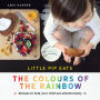 Little Pip Eats: The Colours of the Rainbow: Recipes to help your child eat adventurously