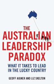 Title: The Australian Leadership Paradox: What it takes to lead in the lucky country, Author: Geoff Aigner