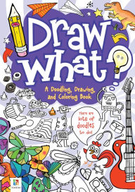 Draw What! A Doodling, Drawing and Colouring Book