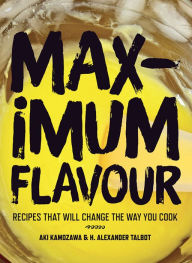 Title: Maximum Flavour: Recipes that will change the way you cook, Author: Aki Kamozawa