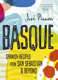 Title: Basque: Spanish Recipes From San Sebastian & Beyond, Author: José Pizarro