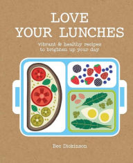 Title: Love Your Lunches: Vibrant & Healthy Recipes to Brighten up Your Day, Author: Bec Vrana Dickinson
