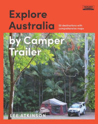 Title: Explore Australia by Camper Trailer, Author: Lee Atkinson