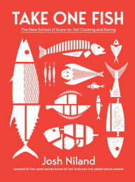 Title: Take One Fish: The New School of Scale-to-Tail Cooking and Eating, Author: Josh Niland