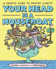 Title: Your Head is a Houseboat: A Chaotic Guide to Mental Clarity, Author: Campbell Walker