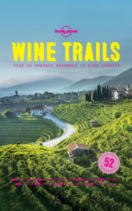 Title: Wine Trails: 52 Perfect Weekends in Wine Country, Author: Lonely Planet Food