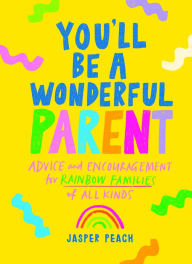 Title: You'll Be a Wonderful Parent: Advice and Encouragement for Rainbow Families of All Kinds, Author: Jasper Peach