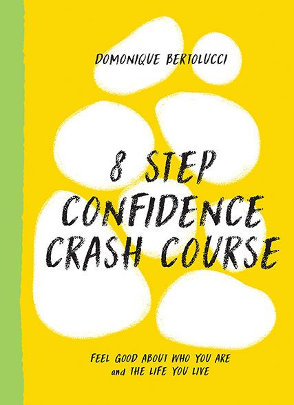 8 Step Confidence Crash Course: Feel Good About Who You Are and the Life You Live