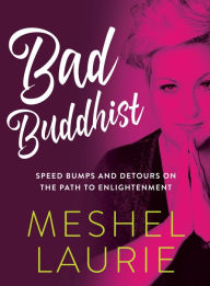 Title: Bad Buddhist: Speed Bumps and Detours on the Path to Enlightenment, Author: Meshel Laurie