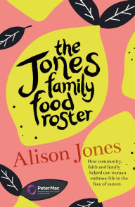 Title: The Jones Family Food Roster: How Community, Faith and Family Helped One Woman Embrace Life in the Face of Cancer, Author: Alison Jones