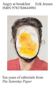 Title: Angry at Breakfast: Ten Years of Editorials from The Saturday Paper, Author: Erik Jensen