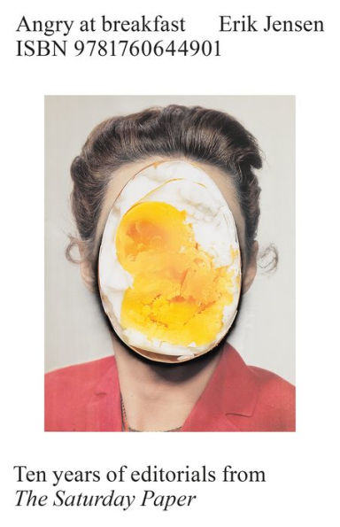 Angry at Breakfast: Ten Years of Editorials from The Saturday Paper