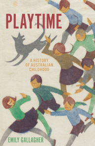 Title: Playtime: A History of Australian Childhood, Author: Emily Gallagher