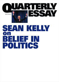 Title: On belief in politics: Quarterly Essay 100, Author: Sean Kelly