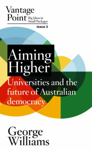 Title: Aiming Higher: Universities and the future of Australian Democracy, Author: George Williams