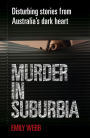 Murder in Suburbia: Disturbing Stories from Australia's Dark Heart