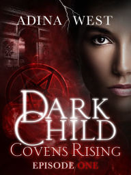 Title: Dark Child (Covens Rising): Episode 1, Author: Adina West