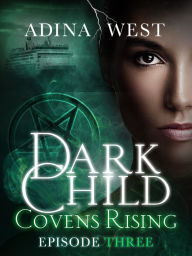 Title: Dark Child (Covens Rising): Episode 3, Author: Adina West