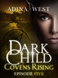 Title: Dark Child (Covens Rising): Episode 5, Author: Adina West