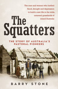 Title: Squatters: The Story of Australia's Pastoral Pioneers, Author: Barry Stone